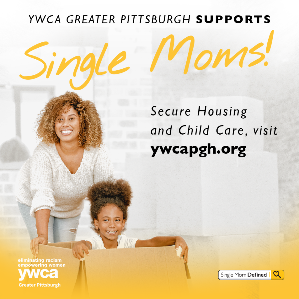 YWCA Greater Pittsburgh supports single moms with housing, childcare and equsl pay advocacy. 