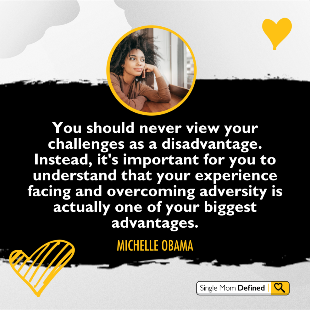 Michelle Obama on how to view your challenges. An empowering quote for single moms to hold on to. 